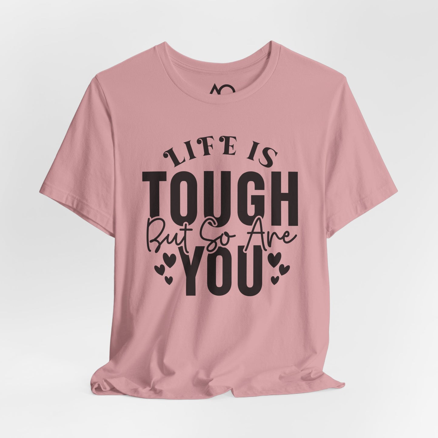 Life is Tough But So Are You T-Shirt, XS-5X, 12 colors