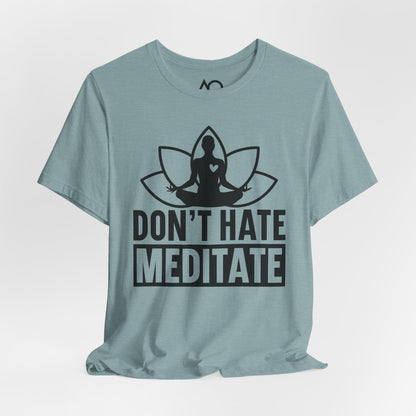 Don't Hate, Meditate T-Shirt, XS-5X, 12 colors