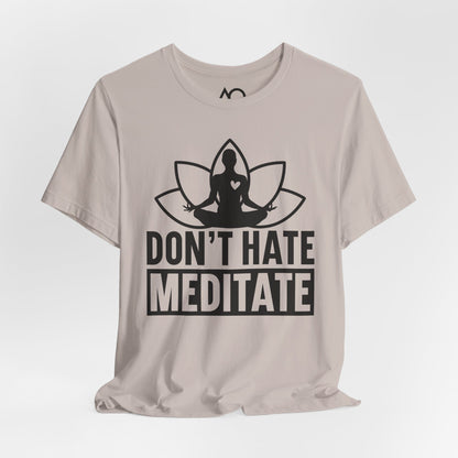 Don't Hate, Meditate T-Shirt, XS-5X, 12 colors