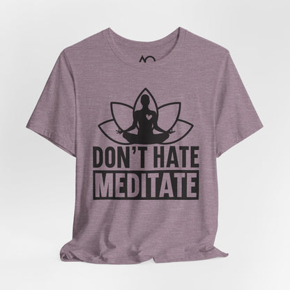 Don't Hate, Meditate T-Shirt, XS-5X, 12 colors