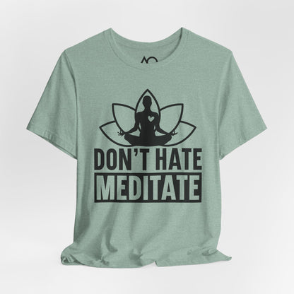Don't Hate, Meditate T-Shirt, XS-5X, 12 colors