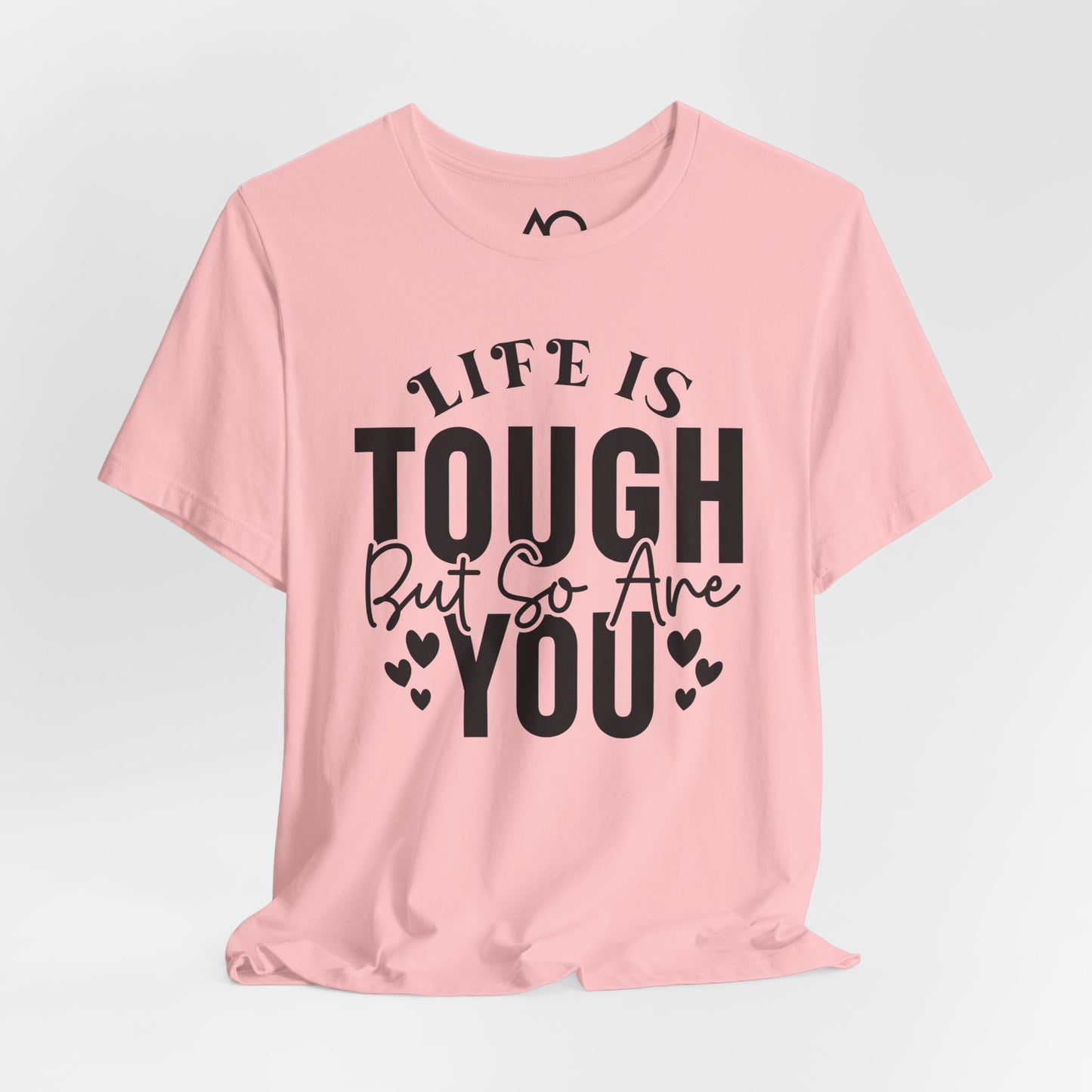 Life is Tough But So Are You T-Shirt, XS-5X, 12 colors