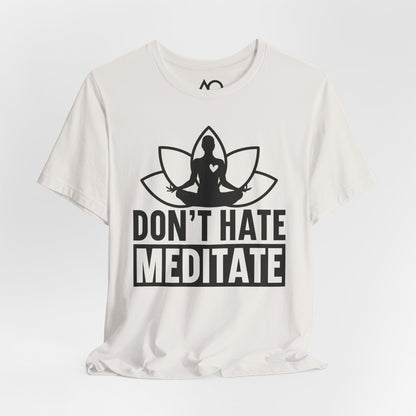 Don't Hate, Meditate T-Shirt, XS-5X, 12 colors