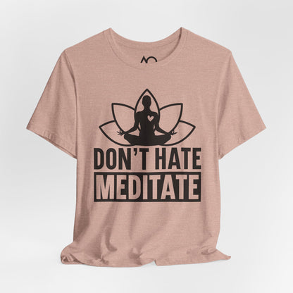 Don't Hate, Meditate T-Shirt, XS-5X, 12 colors